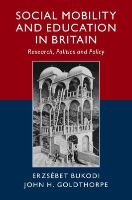 Social Mobility and Education in Britain - Erzsebet Bukodi, John H. Goldthorpe