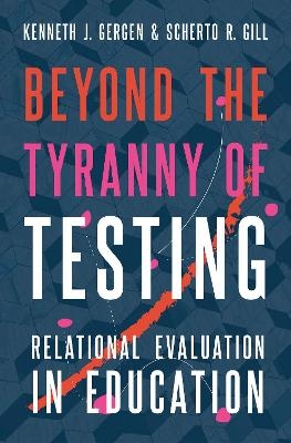 Beyond the Tyranny of Testing - Kenneth J. Gergen, Scherto R. Gill