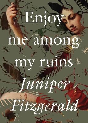 Enjoy Me Among My Ruins - Juniper Fitzgerald