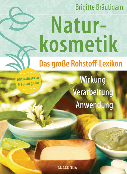 Naturkosmetik. Das große Rohstofflexikon. Wirkung, Verarbeitung, Anwendung - Brigitte Bräutigam