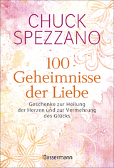 100 Geheimnisse der Liebe - Geschenke zur Heilung der Herzen und zur Vermehrung des Glücks - Spezzano, Chuck