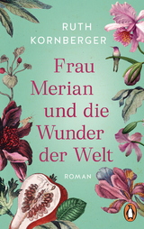 Frau Merian und die Wunder der Welt - Ruth Kornberger