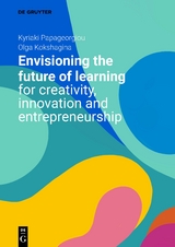 Envisioning the Future of Learning for Creativity, Innovation and Entrepreneurship - Kyriaki Papageorgiou, Olga Kokshagina