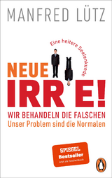 Neue Irre! - Wir behandeln die Falschen, unser Problem sind die Normalen - Manfred Lütz