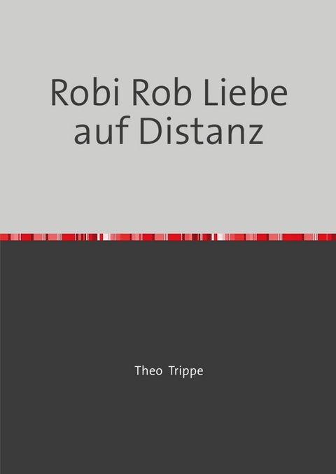 Robi Rob Liebe auf Distanz - Theodor Paul Trippe