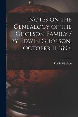 Notes on the Genealogy of the Gholson Family / by Edwin Gholson, October 11, 1897. - 