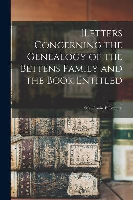 [Letters Concerning the Genealogy of the Bettens Family and the Book Entitled -  Anonymous