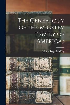 The Genealogy of the Mickley Family of America - 