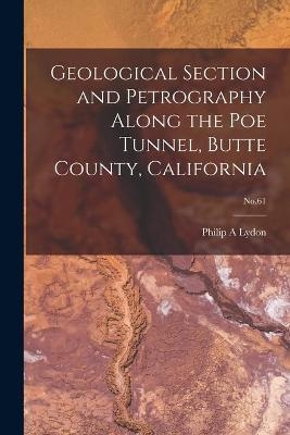 Geological Section and Petrography Along the Poe Tunnel, Butte County, California; No.61 - Philip A Lydon