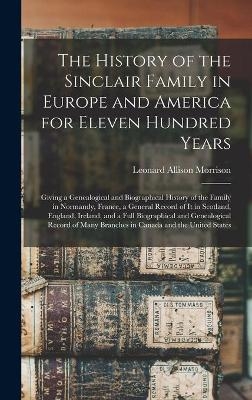 The History of the Sinclair Family in Europe and America for Eleven Hundred Years [microform] - Leonard Allison 1843-1902 Morrison