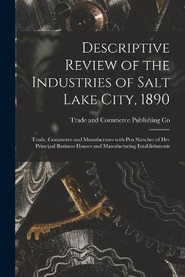 Descriptive Review of the Industries of Salt Lake City, 1890 - 