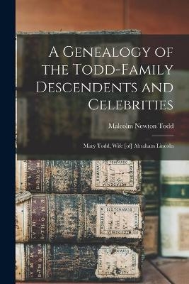 A Genealogy of the Todd-family Descendents and Celebrities - Malcolm Newton Todd