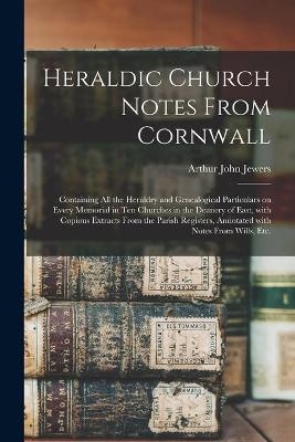 Heraldic Church Notes From Cornwall - Arthur John 1848- Jewers