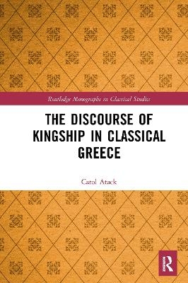 The Discourse of Kingship in Classical Greece - Carol Atack