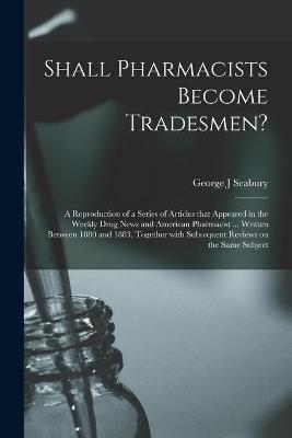 Shall Pharmacists Become Tradesmen? - George J Seabury