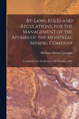 By-laws, Rules and Regulations, for the Management of the Affairs of the Montreal Mining Company [microform] - 