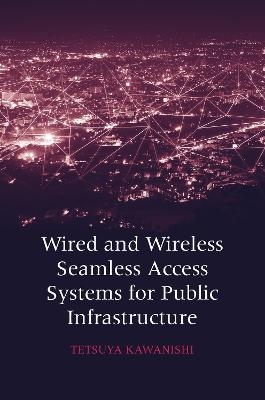 Wired and Wireless Seamless Access System for Public Infrastructure - Tetsuya Kawanishi