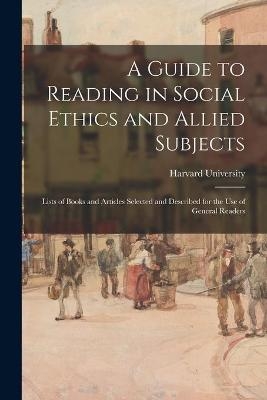 A Guide to Reading in Social Ethics and Allied Subjects; Lists of Books and Articles Selected and Described for the Use of General Readers - 