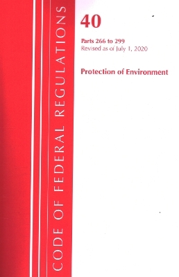 Code of Federal Regulations, Title 40 Protection of the Environment 266-299, Revised as of July 1, 2020 -  Office of The Federal Register (U.S.)