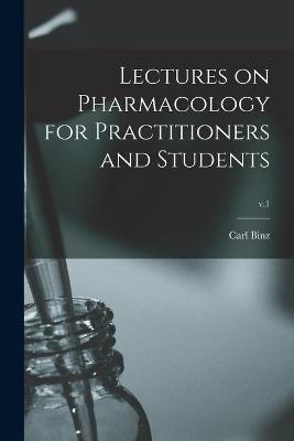 Lectures on Pharmacology for Practitioners and Students; v.1 - Carl 1832-1913 Binz