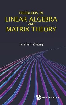 Problems In Linear Algebra And Matrix Theory - Fuzhen Zhang