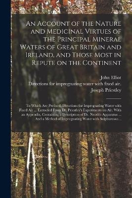 An Account of the Nature and Medicinal Virtues of the Principal Mineral Waters of Great Britain and Ireland, and Those Most in Repute on the Continent - John 1747-1787 Elliot