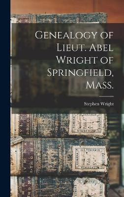 Genealogy of Lieut. Abel Wright of Springfield, Mass. - Stephen Wright