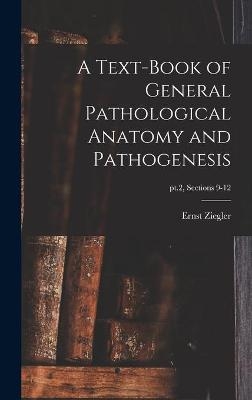 A Text-book of General Pathological Anatomy and Pathogenesis; pt.2, sections 9-12 - Ernst 1849-1905 Ziegler