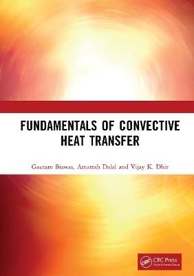 Fundamentals of Convective Heat Transfer - Gautam Biswas, Amaresh Dalal, Vijay K. Dhir