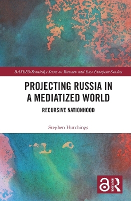 Projecting Russia in a Mediatized World - Stephen Hutchings