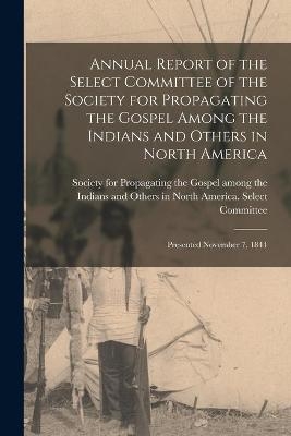 Annual Report of the Select Committee of the Society for Propagating the Gospel Among the Indians and Others in North America [microform] - 