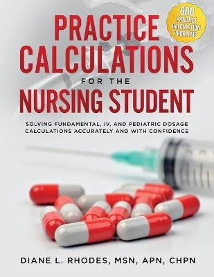 Practice Calculations for the Nursing Student - Diane L Rhodes