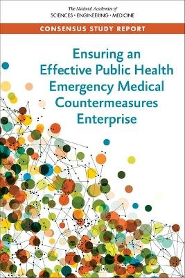 Ensuring an Effective Public Health Emergency Medical Countermeasures Enterprise - Engineering National Academies of Sciences  and Medicine,  Health and Medicine Division,  Board on Health Sciences Policy,  Committee on Reviewing the Public Health Emergency Medical Countermeasures Enterprise