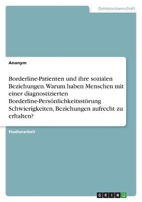 Borderline-Patienten und ihre sozialen Beziehungen. Warum haben Menschen mit einer diagnostizierten Borderline-PersÃ¶nlichkeitsstÃ¶rung Schwierigkeiten, Beziehungen aufrecht zu erhalten? -  Anonym