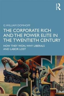 The Corporate Rich and the Power Elite in the Twentieth Century - G. William Domhoff