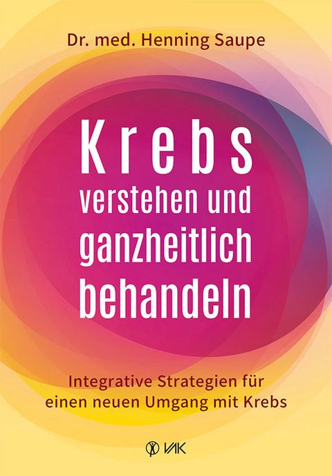 Krebs verstehen und ganzheitlich behandeln - Henning Saupe