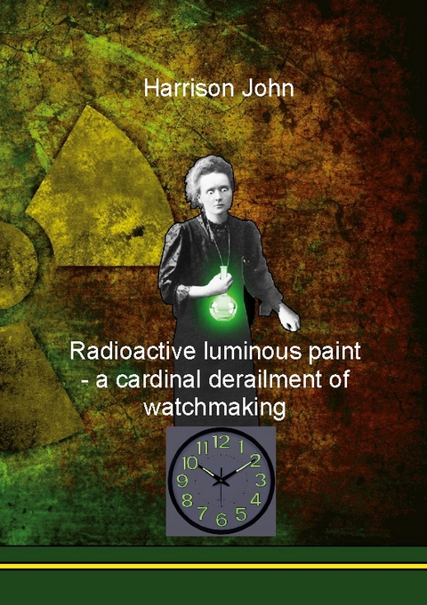 Radioactive Luminous Paint - a cardinal derailment of watchmaking - HARRISON JOHN