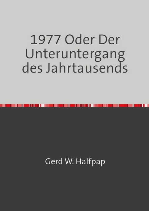 1977 Oder Der Unteruntergang des Jahrtausends - Gerd Halfpap