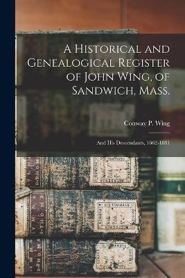 A Historical and Genealogical Register of John Wing, of Sandwich, Mass. - 