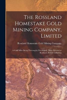 The Rossland Homestake Gold Mining Company, Limited [microform] - 