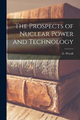 The Prospects of Nuclear Power and Technology - 