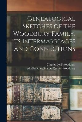 Genealogical Sketches of the Woodbury Family, Its Intermarriages and Connections - 