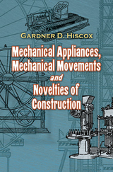 Mechanical Appliances, Mechanical Movements and Novelties of Construction -  Gardner D. Hiscox