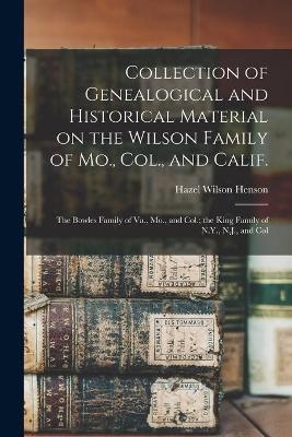 Collection of Genealogical and Historical Material on the Wilson Family of Mo., Col., and Calif.; the Bowles Family of Va., Mo., and Col.; the King Family of N.Y., N.J., and Col - Hazel Wilson Henson