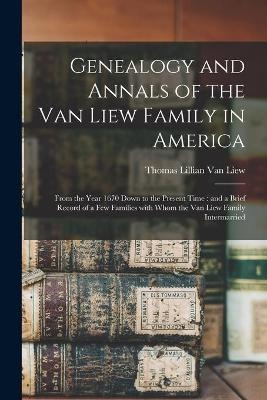 Genealogy and Annals of the Van Liew Family in America - 