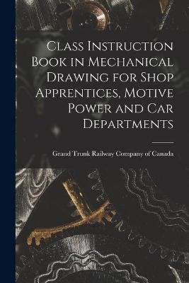 Class Instruction Book in Mechanical Drawing for Shop Apprentices, Motive Power and Car Departments [microform] - 