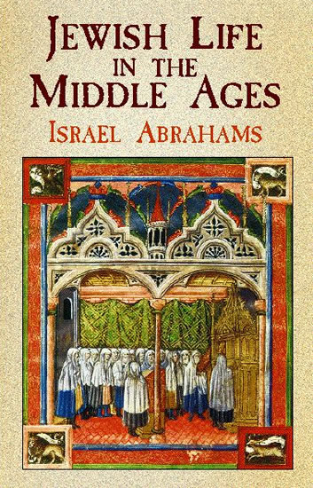 Jewish Life in the Middle Ages -  Israel Abrahams