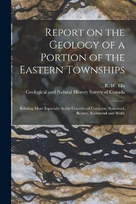 Report on the Geology of a Portion of the Eastern Townships [microform] - 