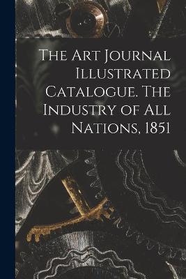 The Art Journal Illustrated Catalogue. The Industry of All Nations, 1851 -  Anonymous