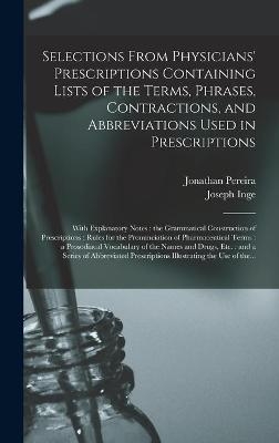 Selections From Physicians' Prescriptions Containing Lists of the Terms, Phrases, Contractions, and Abbreviations Used in Prescriptions - Jonathan 1804-1853 Pereira, Joseph Inge